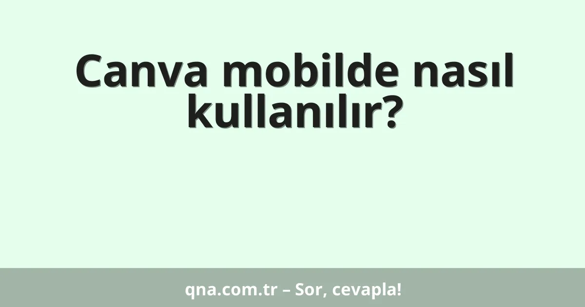 Canva mobilde nasıl kullanılır?