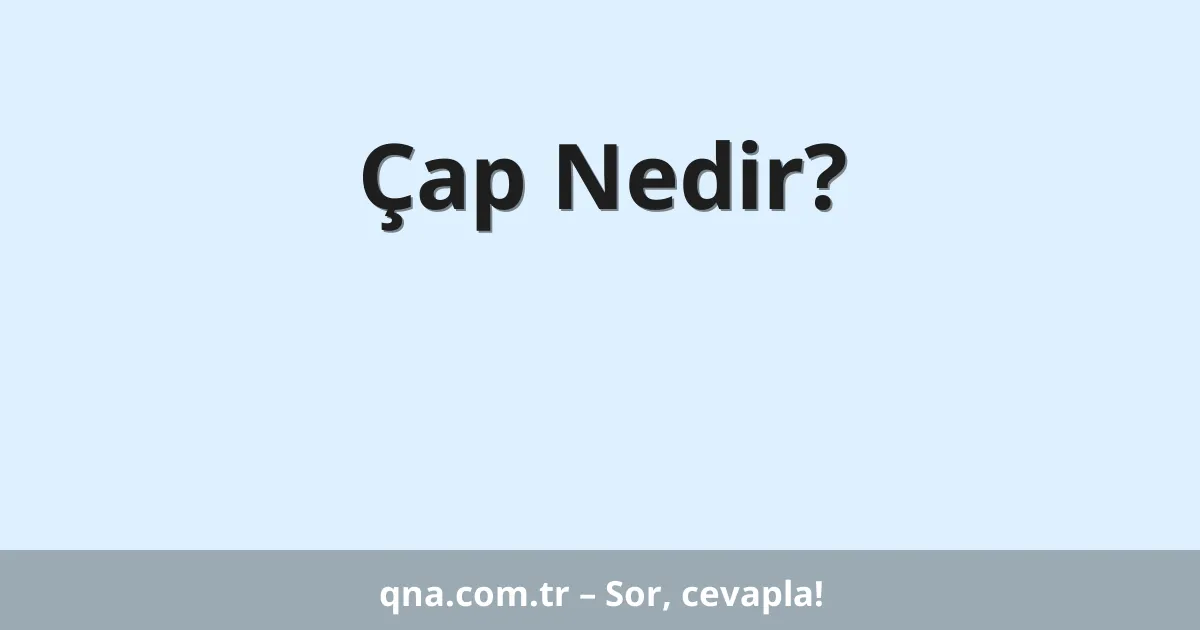 Çap Nedir?