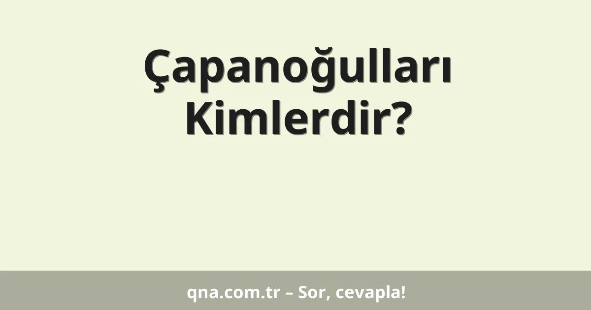 Çapanoğulları Kimlerdir?