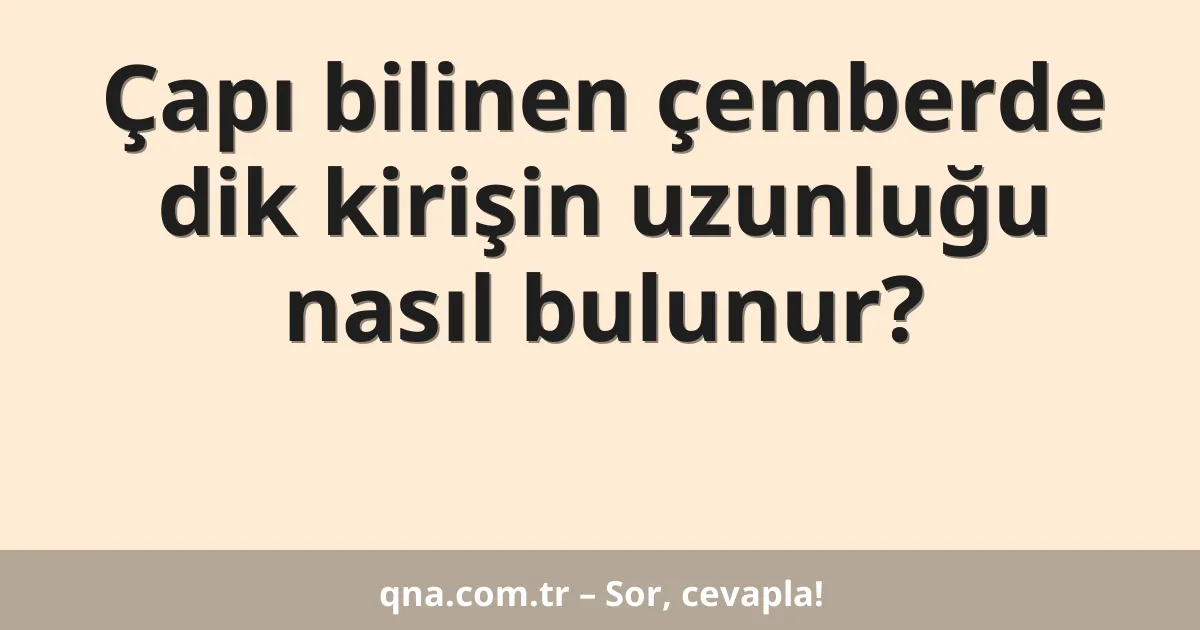 Çapı bilinen çemberde dik kirişin uzunluğu nasıl bulunur?