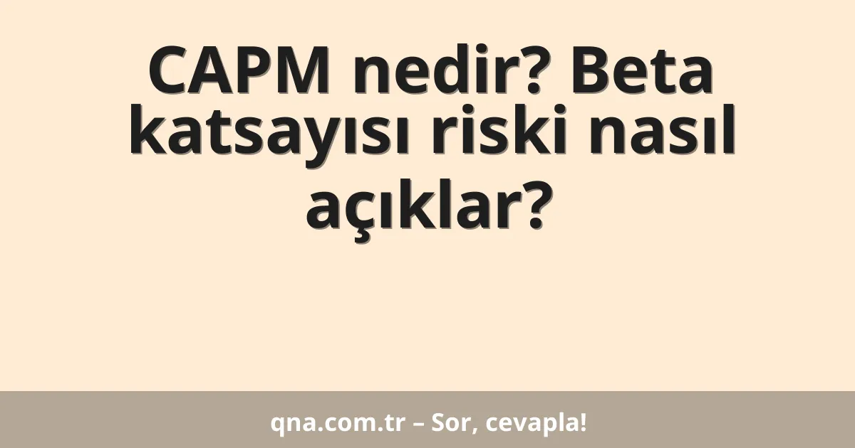 CAPM nedir? Beta katsayısı riski nasıl açıklar?
