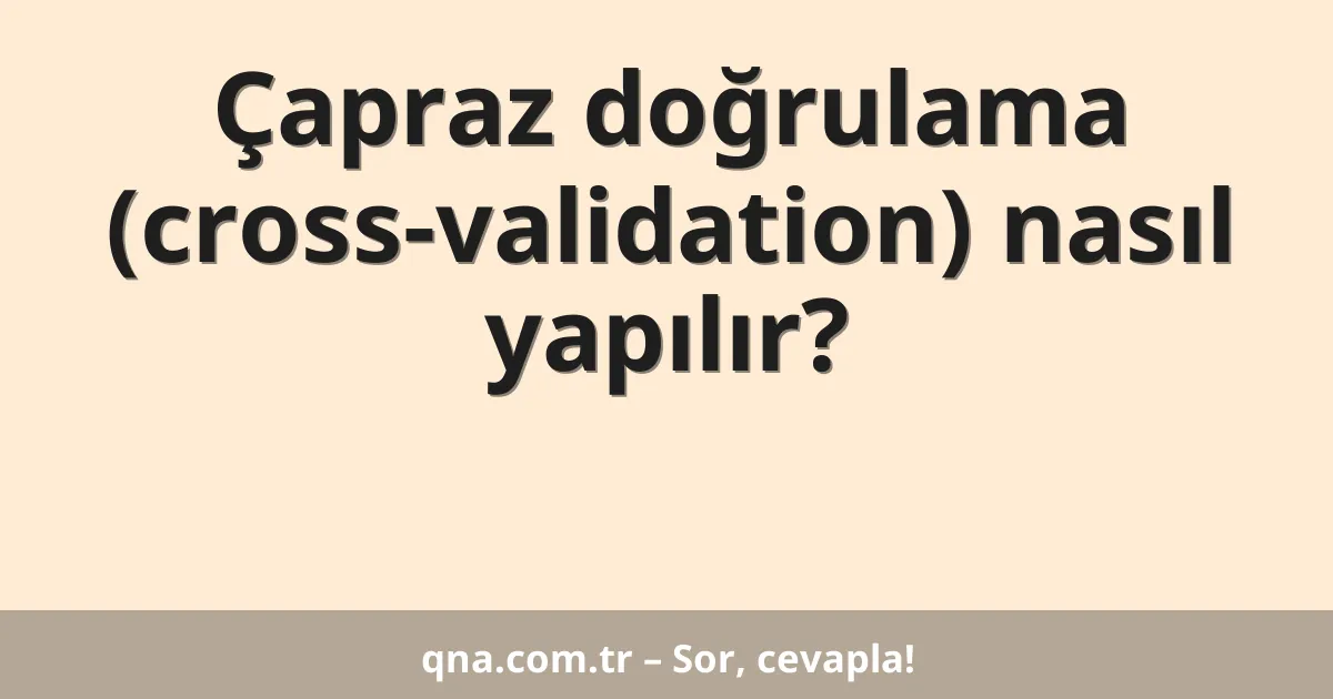 Çapraz doğrulama (cross-validation) nasıl yapılır?