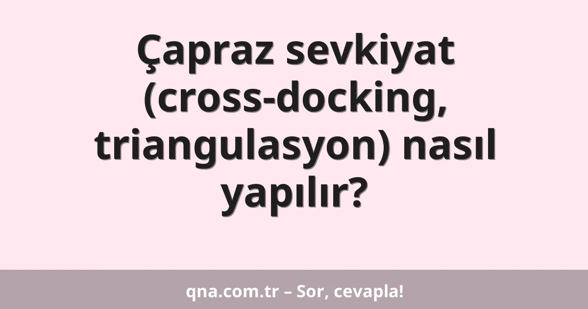 Çapraz sevkiyat (cross-docking, triangulasyon) nasıl yapılır?