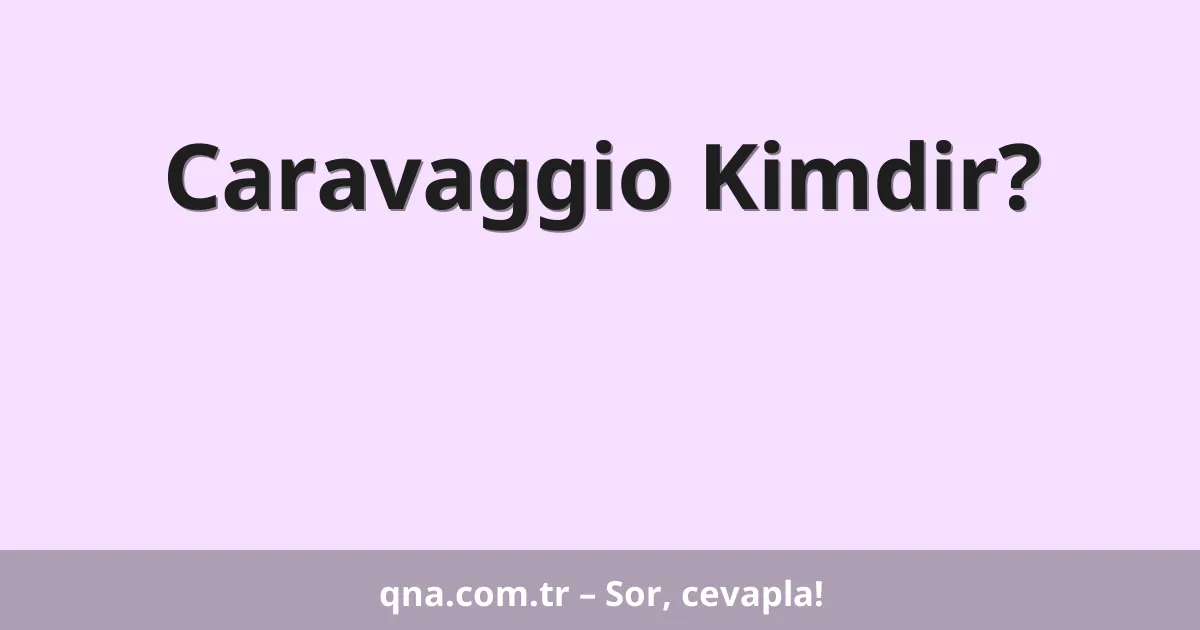 Caravaggio Kimdir?