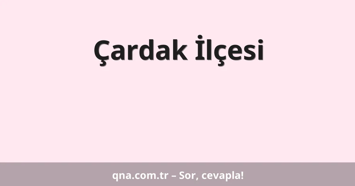 Çardak İlçesi
