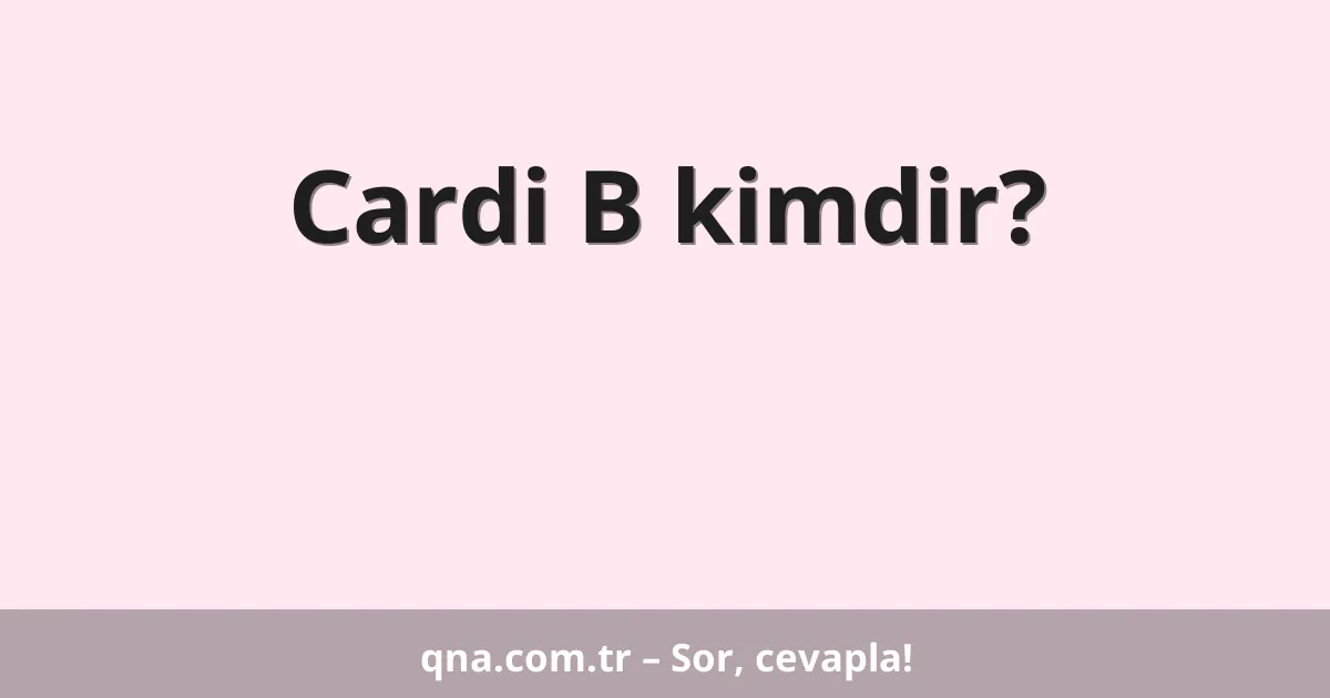 Cardi B kimdir?
