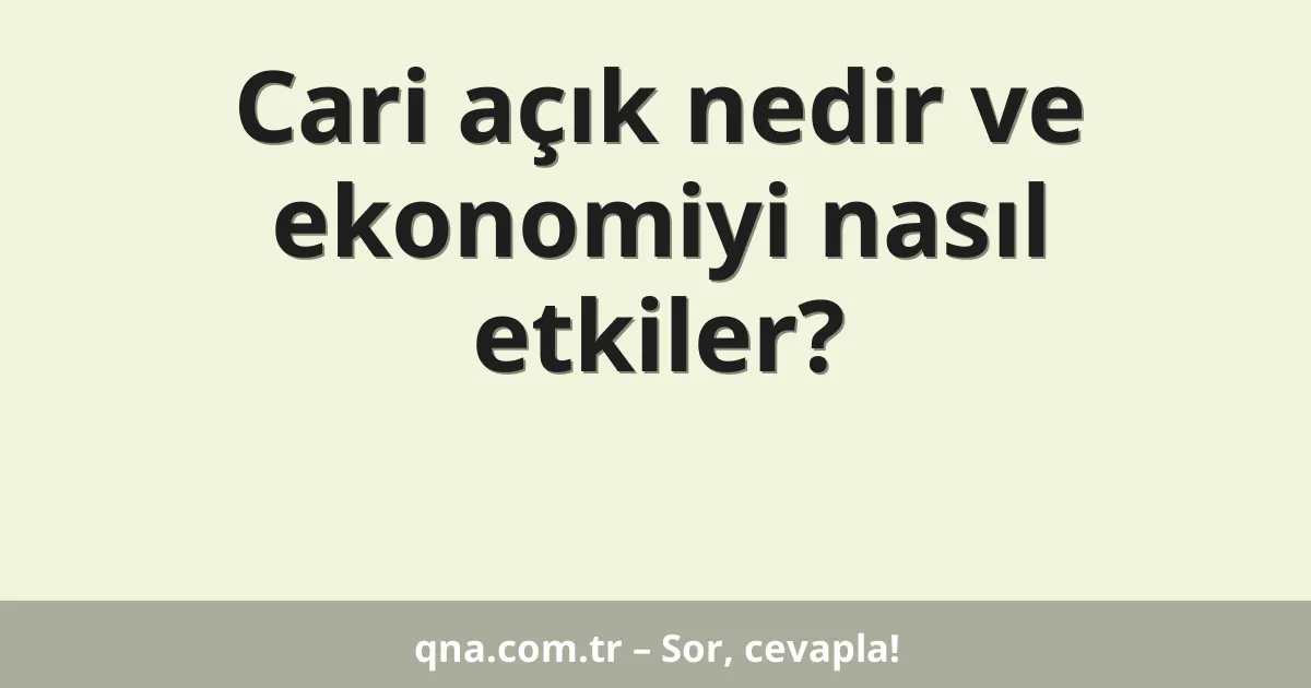 Cari açık nedir ve ekonomiyi nasıl etkiler?
