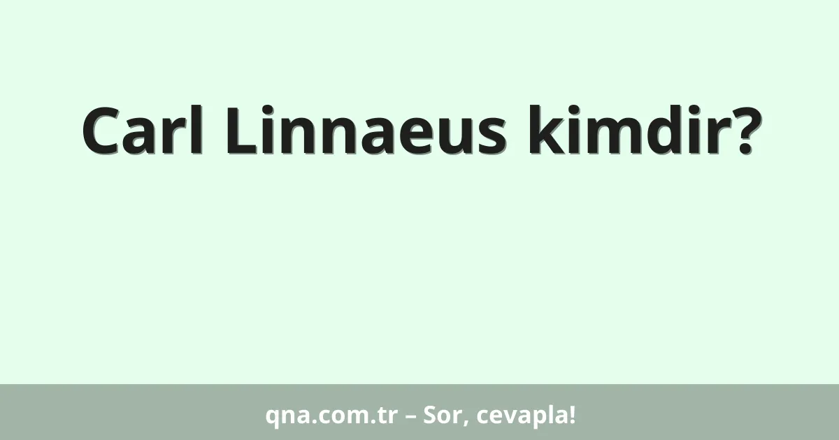 Carl Linnaeus kimdir?