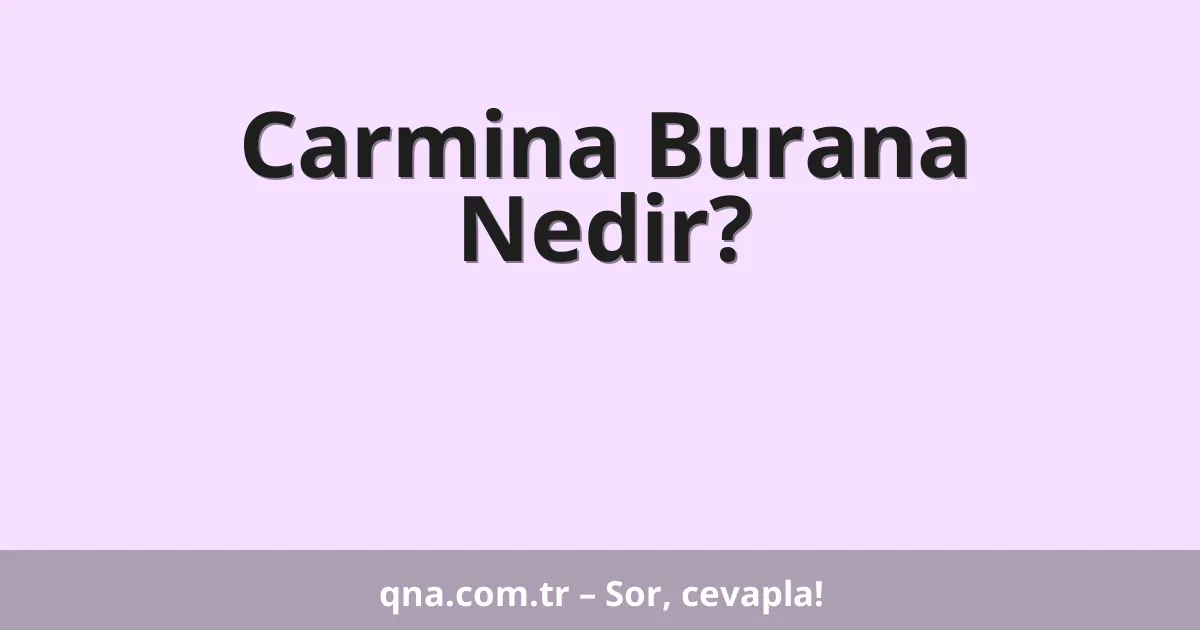 Carmina Burana Nedir?