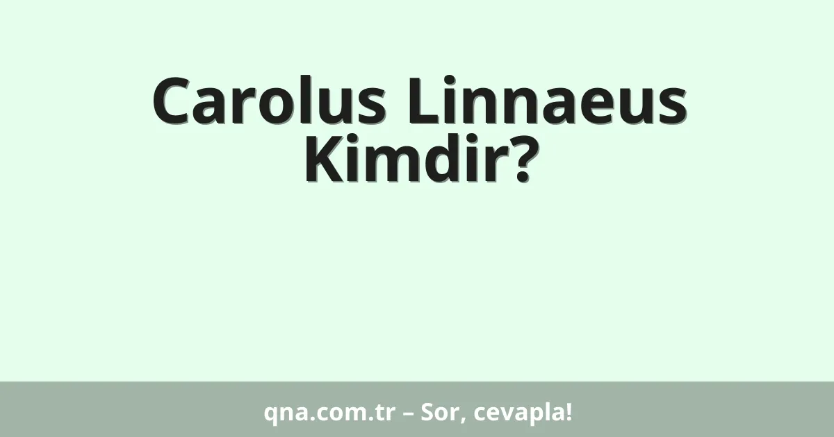 Carolus Linnaeus Kimdir?