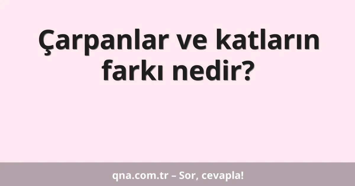 Çarpanlar ve katların farkı nedir?