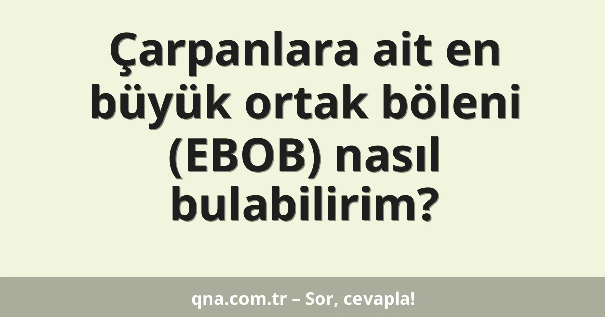 Çarpanlara ait en büyük ortak böleni (EBOB) nasıl bulabilirim?