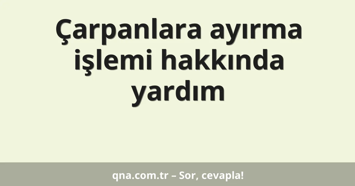 Çarpanlara ayırma işlemi hakkında yardım