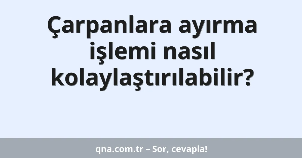 Çarpanlara ayırma işlemi nasıl kolaylaştırılabilir?