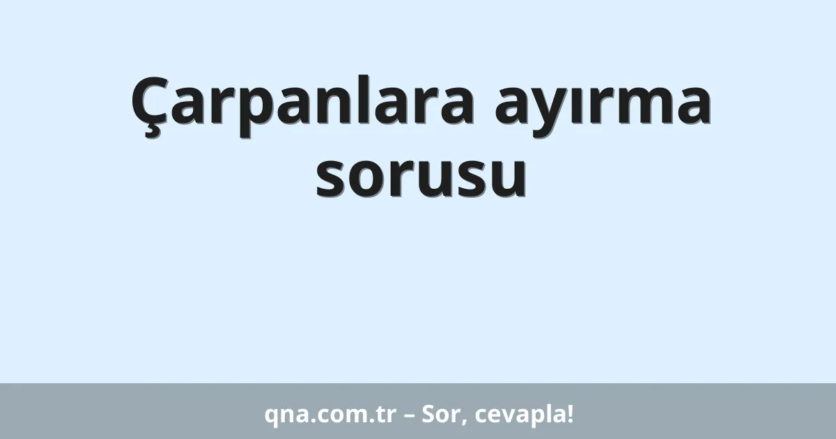 Çarpanlara ayırma sorusu