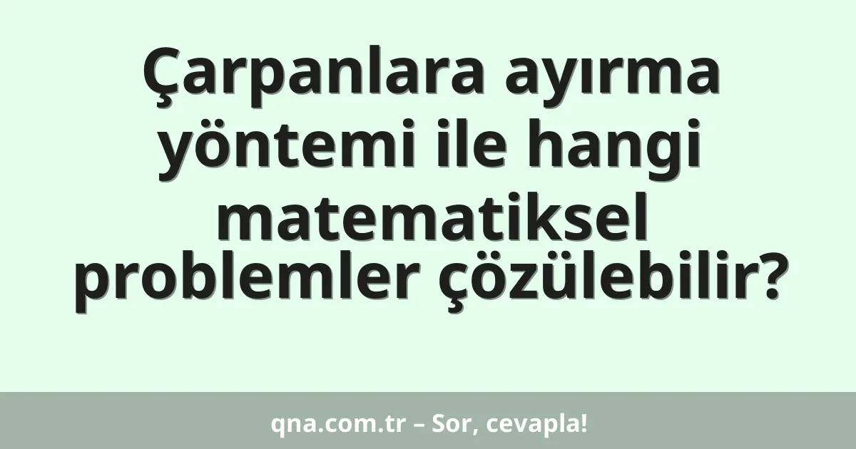 Çarpanlara ayırma yöntemi ile hangi matematiksel problemler çözülebilir?