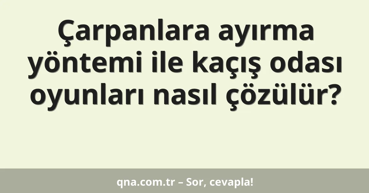 Çarpanlara ayırma yöntemi ile kaçış odası oyunları nasıl çözülür?