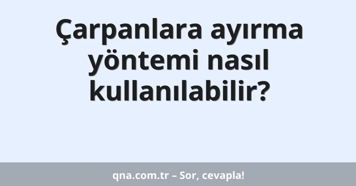 Çarpanlara ayırma yöntemi nasıl kullanılabilir?
