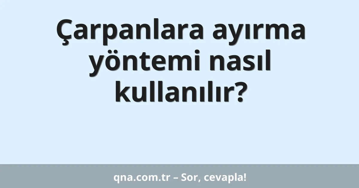 Çarpanlara ayırma yöntemi nasıl kullanılır?