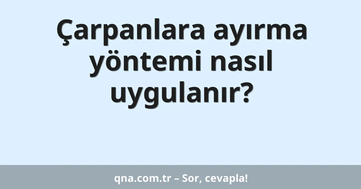 Çarpanlara ayırma yöntemi nasıl uygulanır?