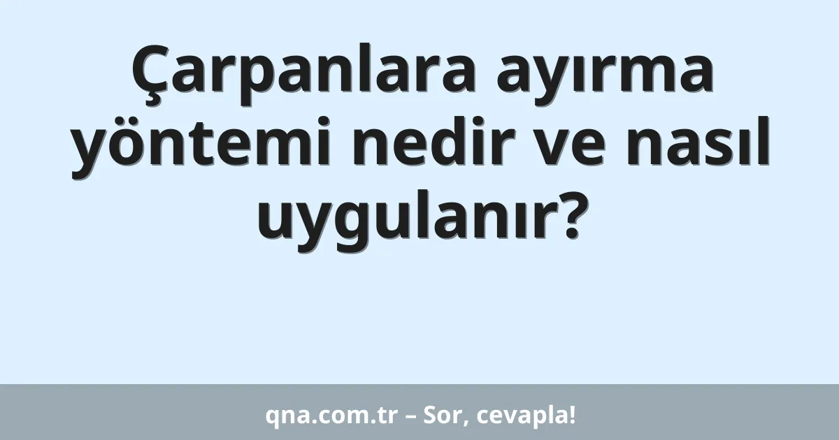 Çarpanlara ayırma yöntemi nedir ve nasıl uygulanır?