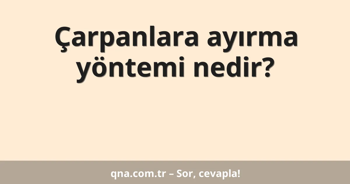 Çarpanlara ayırma yöntemi nedir?