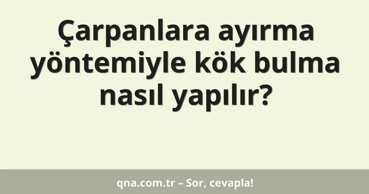 Çarpanlara ayırma yöntemiyle kök bulma nasıl yapılır?