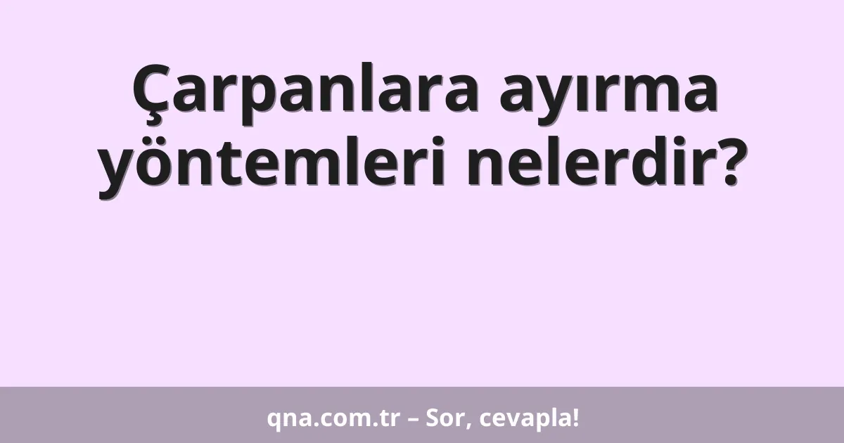 Çarpanlara ayırma yöntemleri nelerdir?