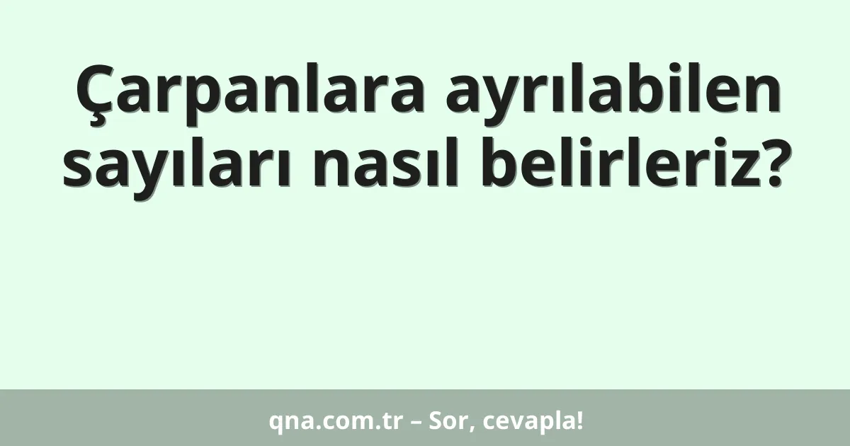 Çarpanlara ayrılabilen sayıları nasıl belirleriz?