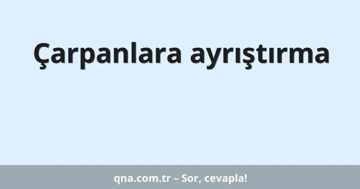 Çarpanlara ayrıştırma