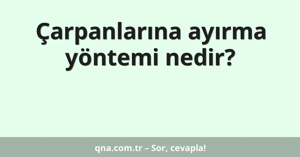 Çarpanlarına ayırma yöntemi nedir?