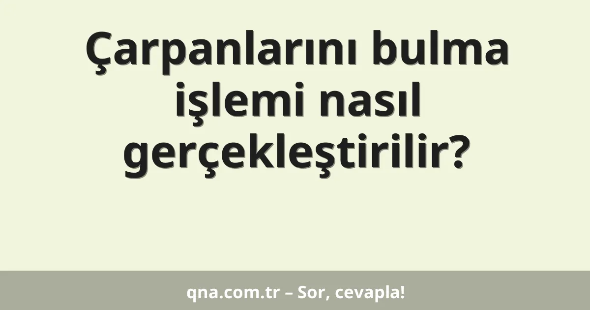 Çarpanlarını bulma işlemi nasıl gerçekleştirilir?