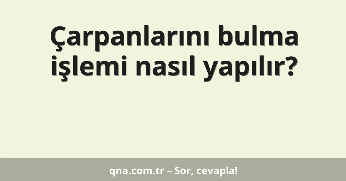 Çarpanlarını bulma işlemi nasıl yapılır?