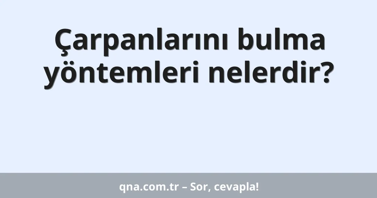Çarpanlarını bulma yöntemleri nelerdir?