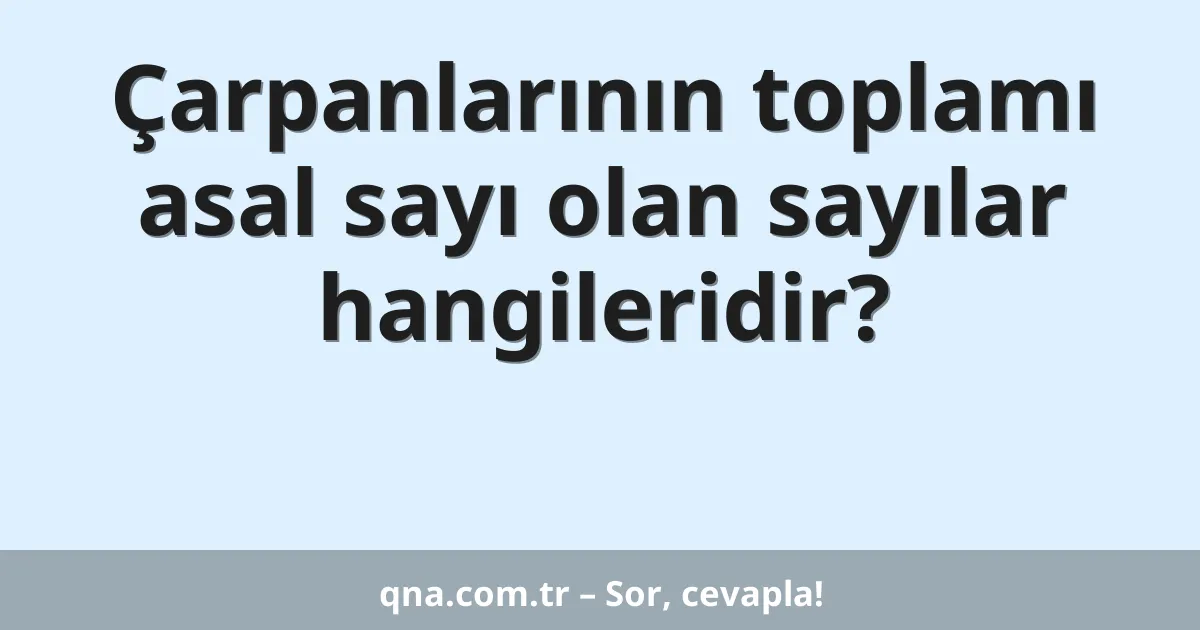 Çarpanlarının toplamı asal sayı olan sayılar hangileridir?