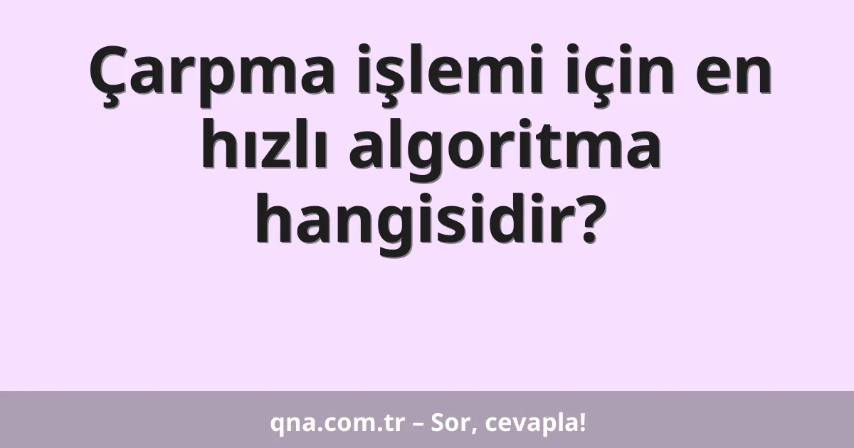 Çarpma işlemi için en hızlı algoritma hangisidir?