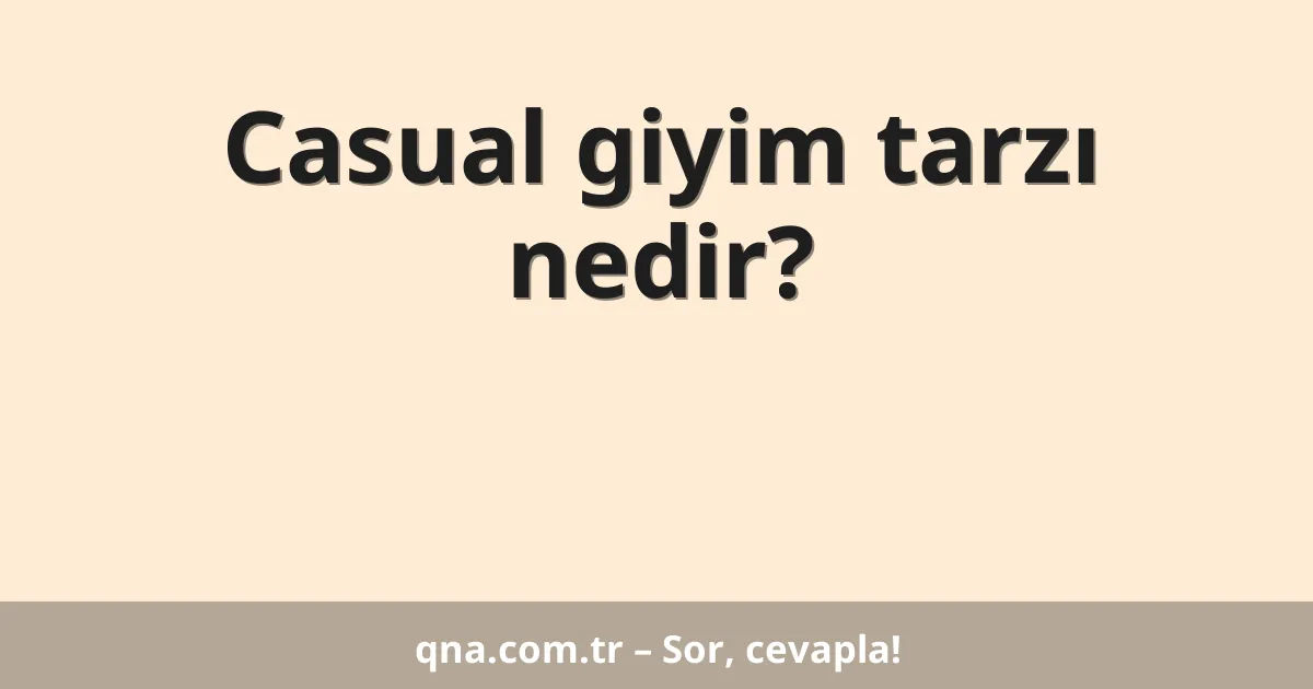 Casual giyim tarzı nedir?
