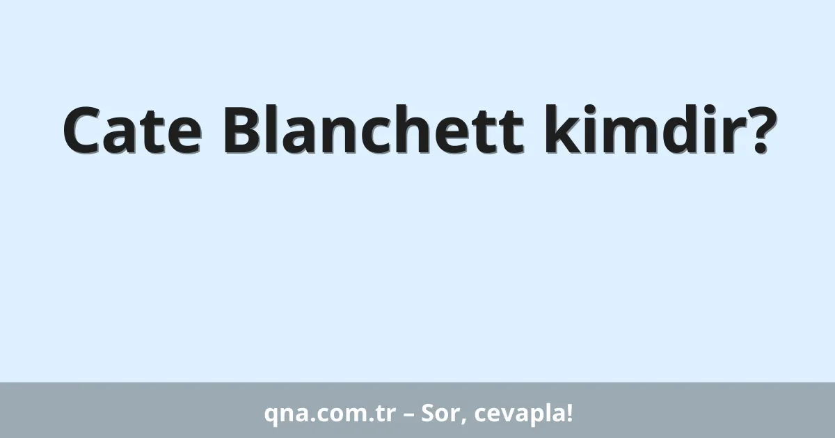 Cate Blanchett kimdir?