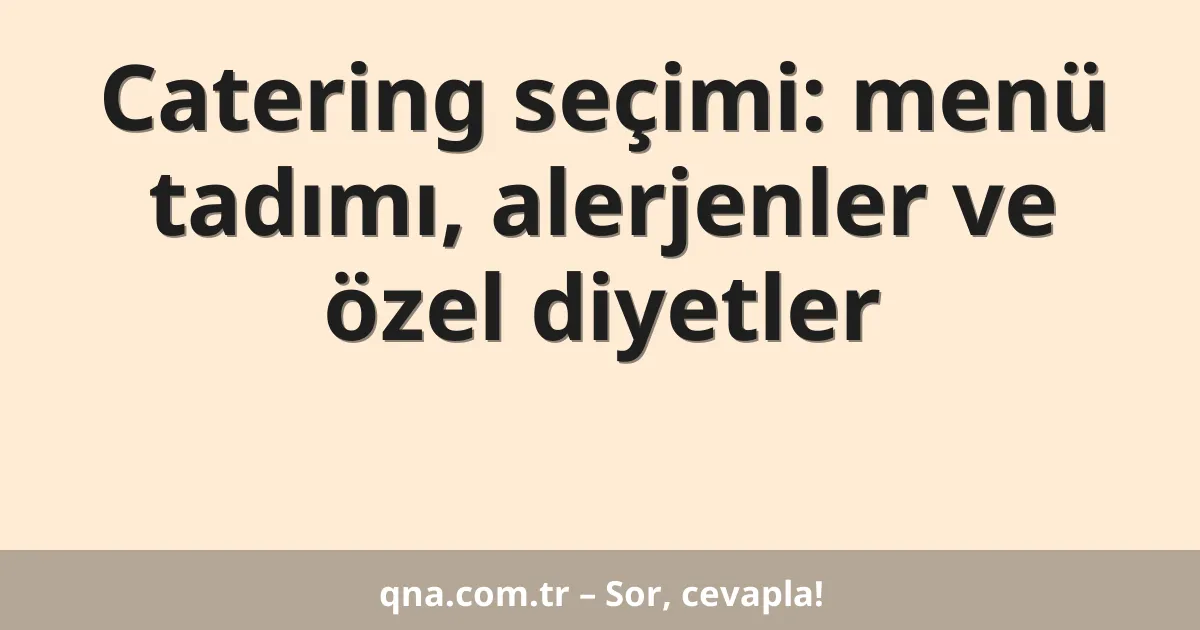 Catering seçimi: menü tadımı, alerjenler ve özel diyetler