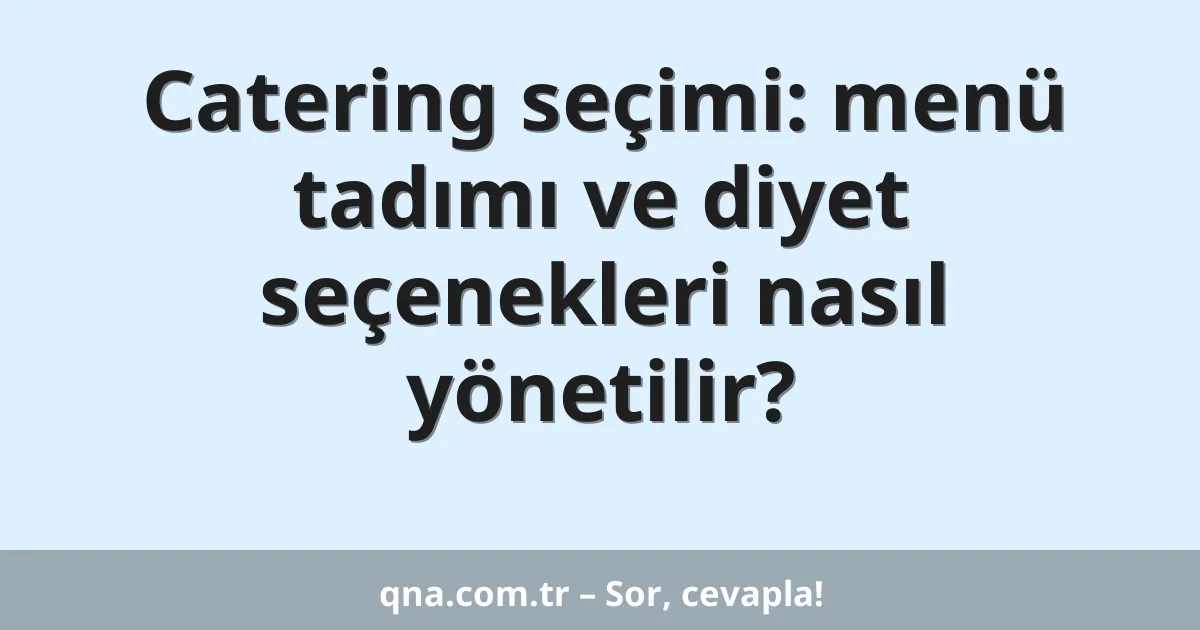 Catering seçimi: menü tadımı ve diyet seçenekleri nasıl yönetilir?