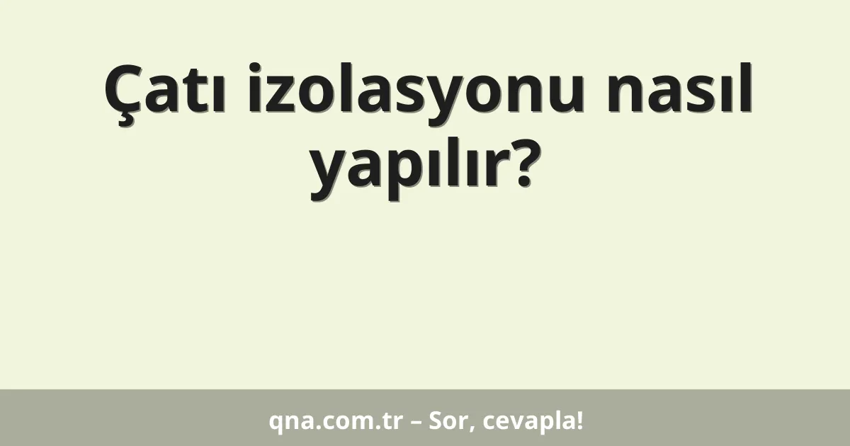 Çatı izolasyonu nasıl yapılır?
