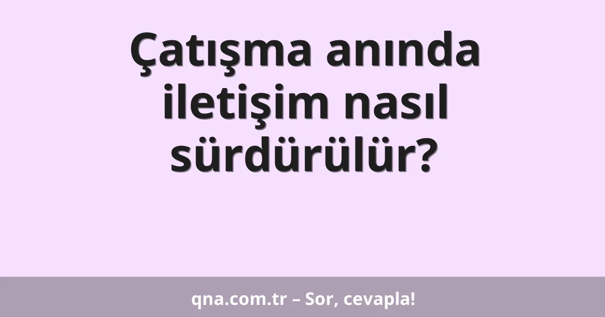 Çatışma anında iletişim nasıl sürdürülür?