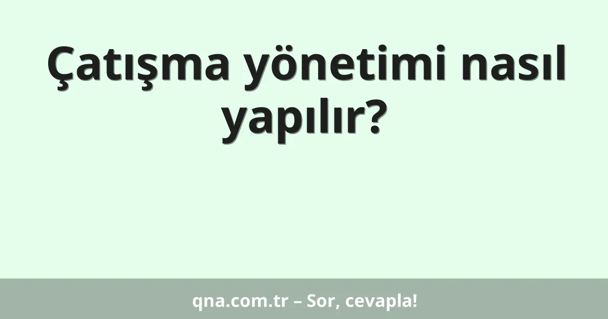 Çatışma yönetimi nasıl yapılır?