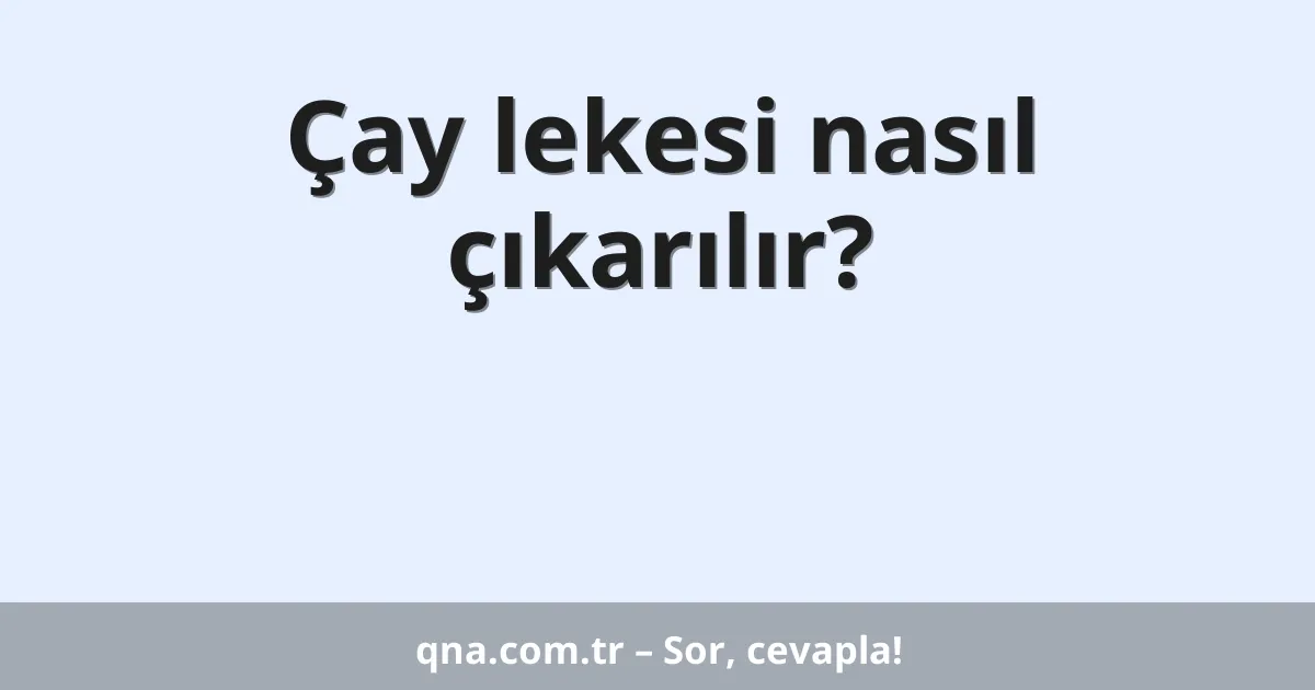 Çay lekesi nasıl çıkarılır?