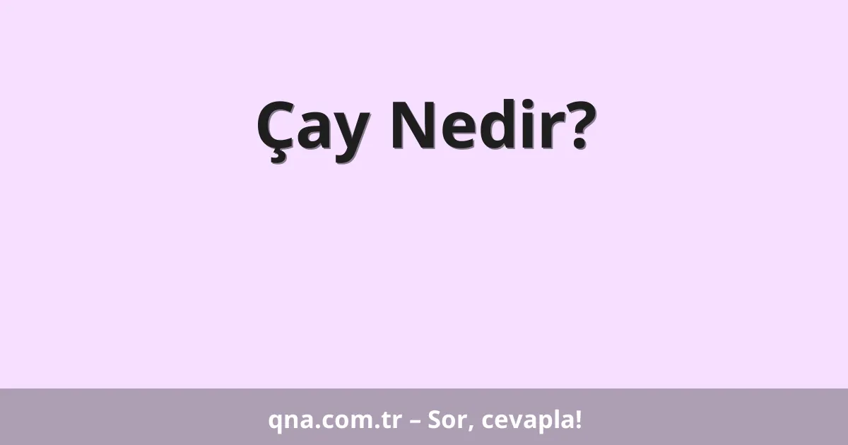 Çay Nedir?