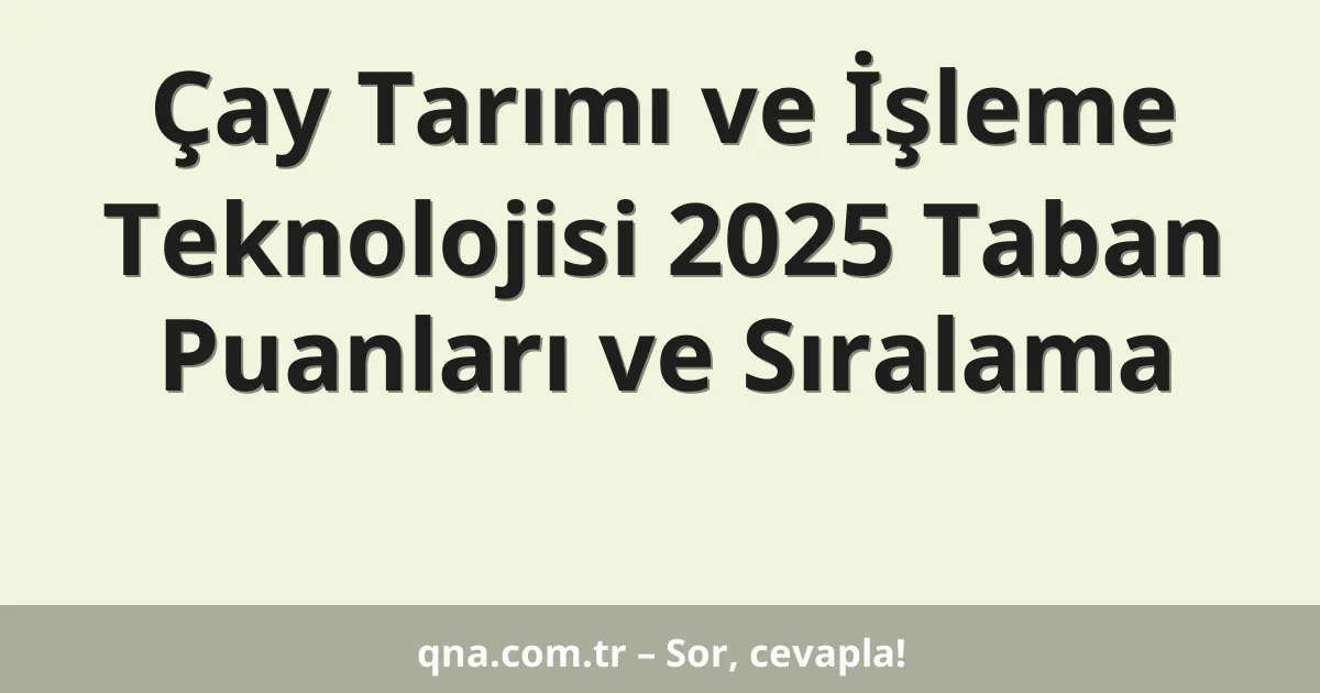 Çay Tarımı ve İşleme Teknolojisi 2025 Taban Puanları ve Sıralama