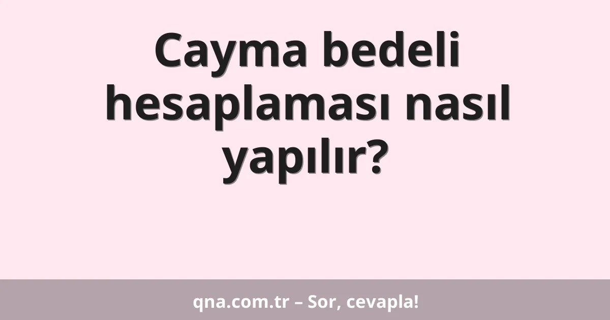 Cayma bedeli hesaplaması nasıl yapılır?