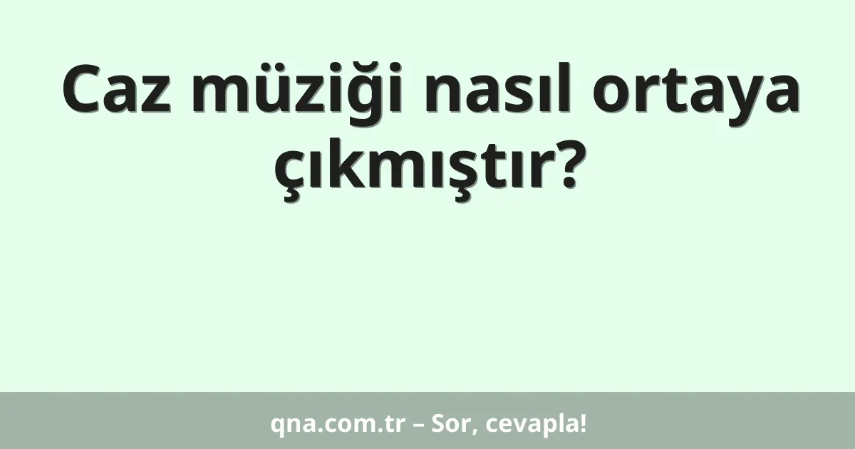 Caz müziği nasıl ortaya çıkmıştır?