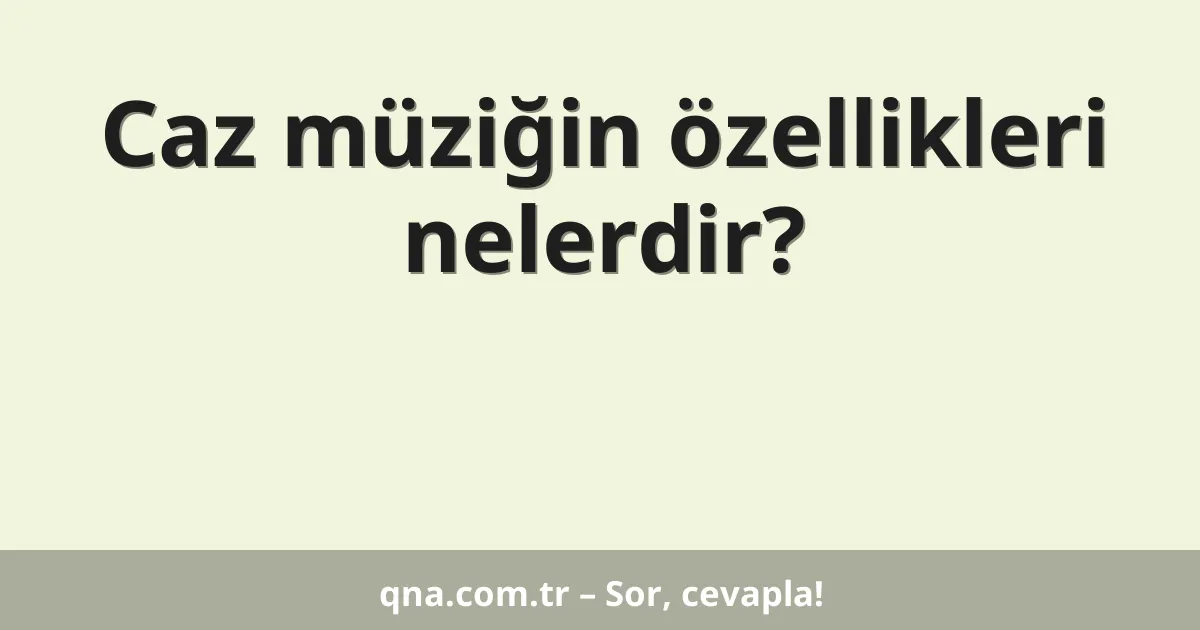 Caz müziğin özellikleri nelerdir?
