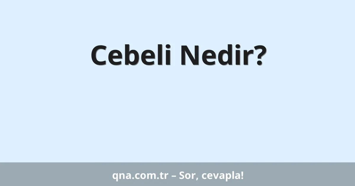 Cebeli Nedir?